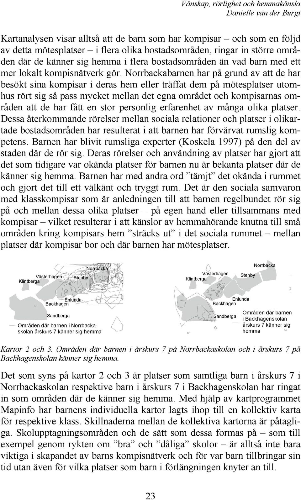 Norrbackabarnen har på grund av att de har besökt sina kompisar i deras hem eller träffat dem på mötesplatser utomhus rört sig så pass mycket mellan det egna området och kompisarnas områden att de