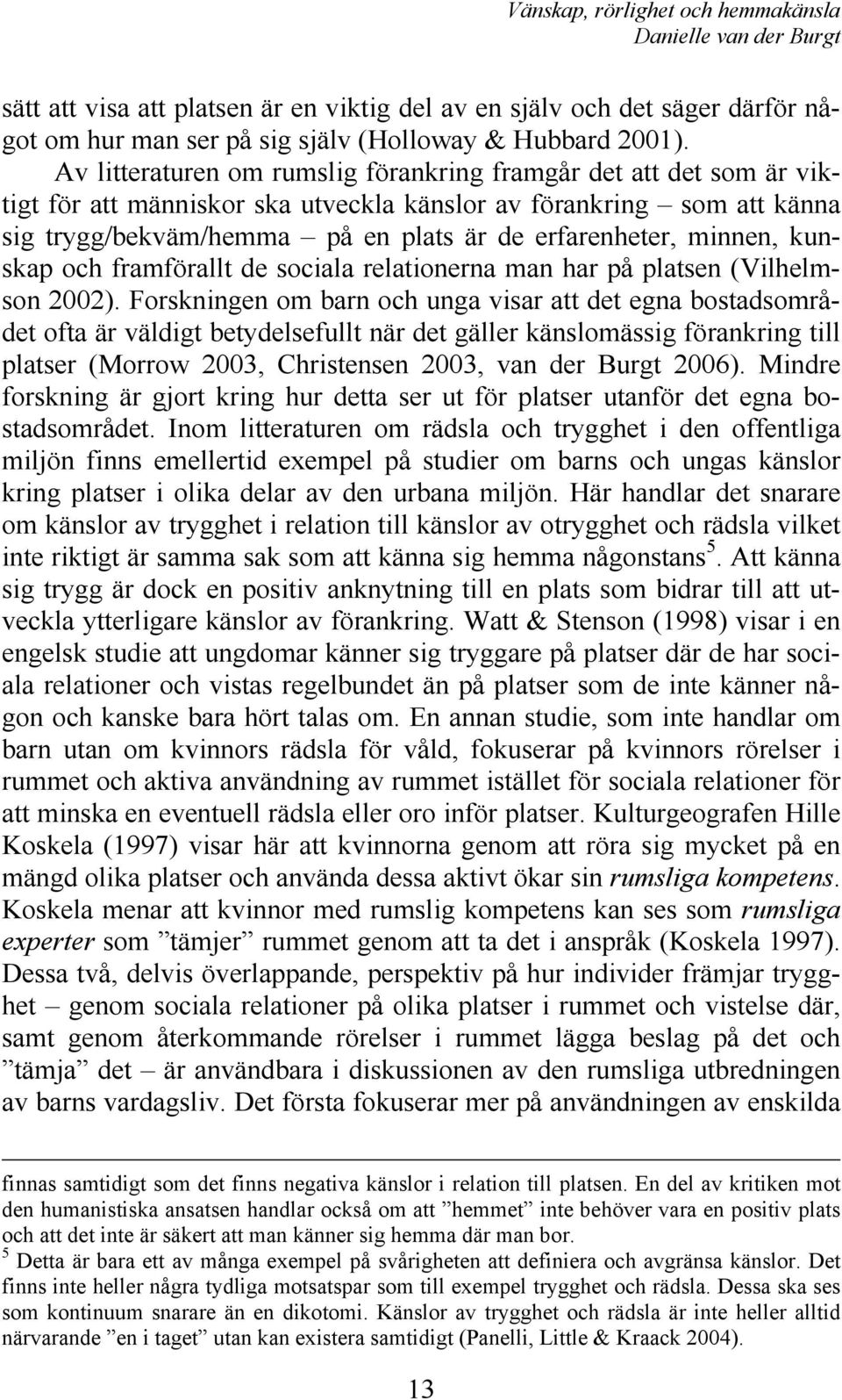 minnen, kunskap och framförallt de sociala relationerna man har på platsen (Vilhelmson 2002).