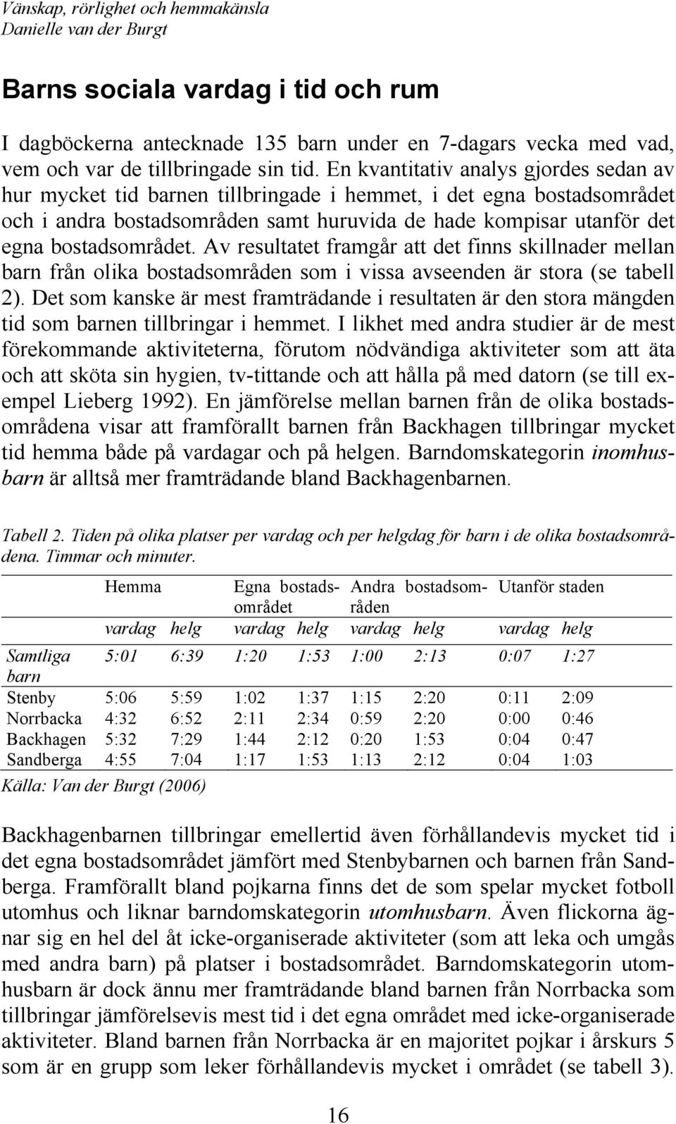 Av resultatet framgår att det finns skillnader mellan barn från olika bostadsområden som i vissa avseenden är stora (se tabell 2).