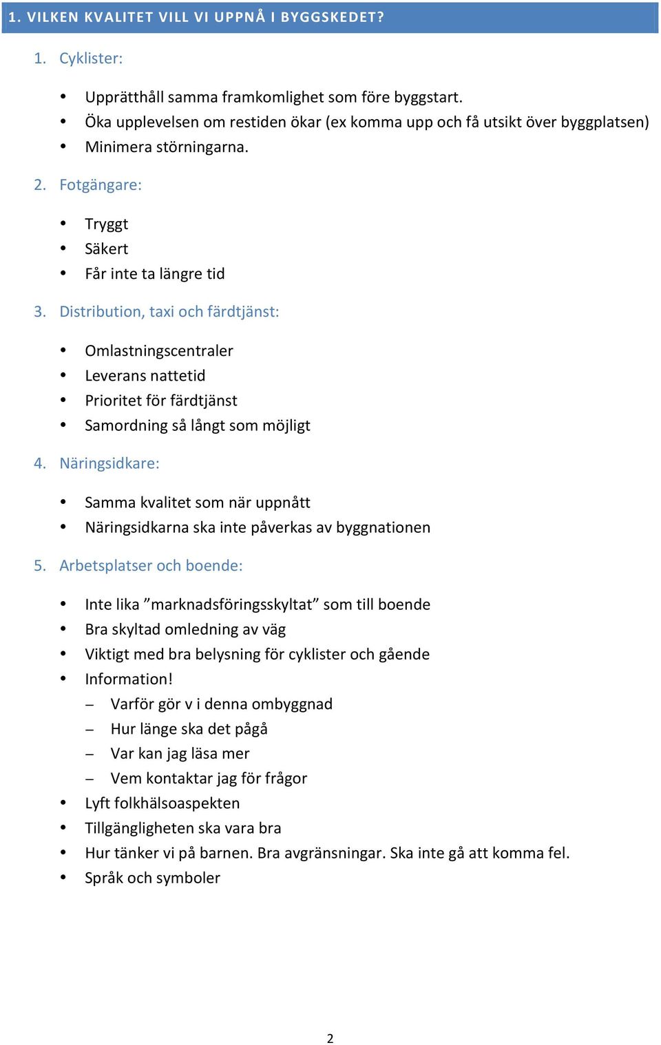 byggnationen 5. Arbetsplatser och boende: Inte lika marknadsföringsskyltat som till boende Bra skyltad omledning av väg Viktigt med bra belysning för cyklister och gående Information!