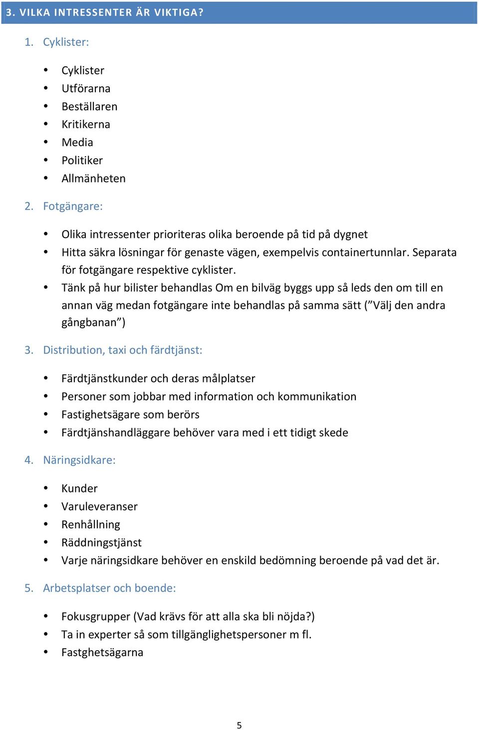 containertunnlar. Separata för fotgängare respektive cyklister.