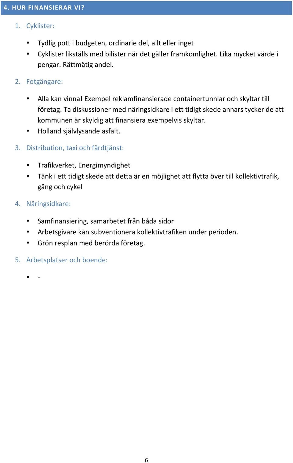 Ta diskussioner med näringsidkare i ett tidigt skede annars tycker de att kommunen är skyldig att finansiera exempelvis skyltar. Holland självlysande asfalt.