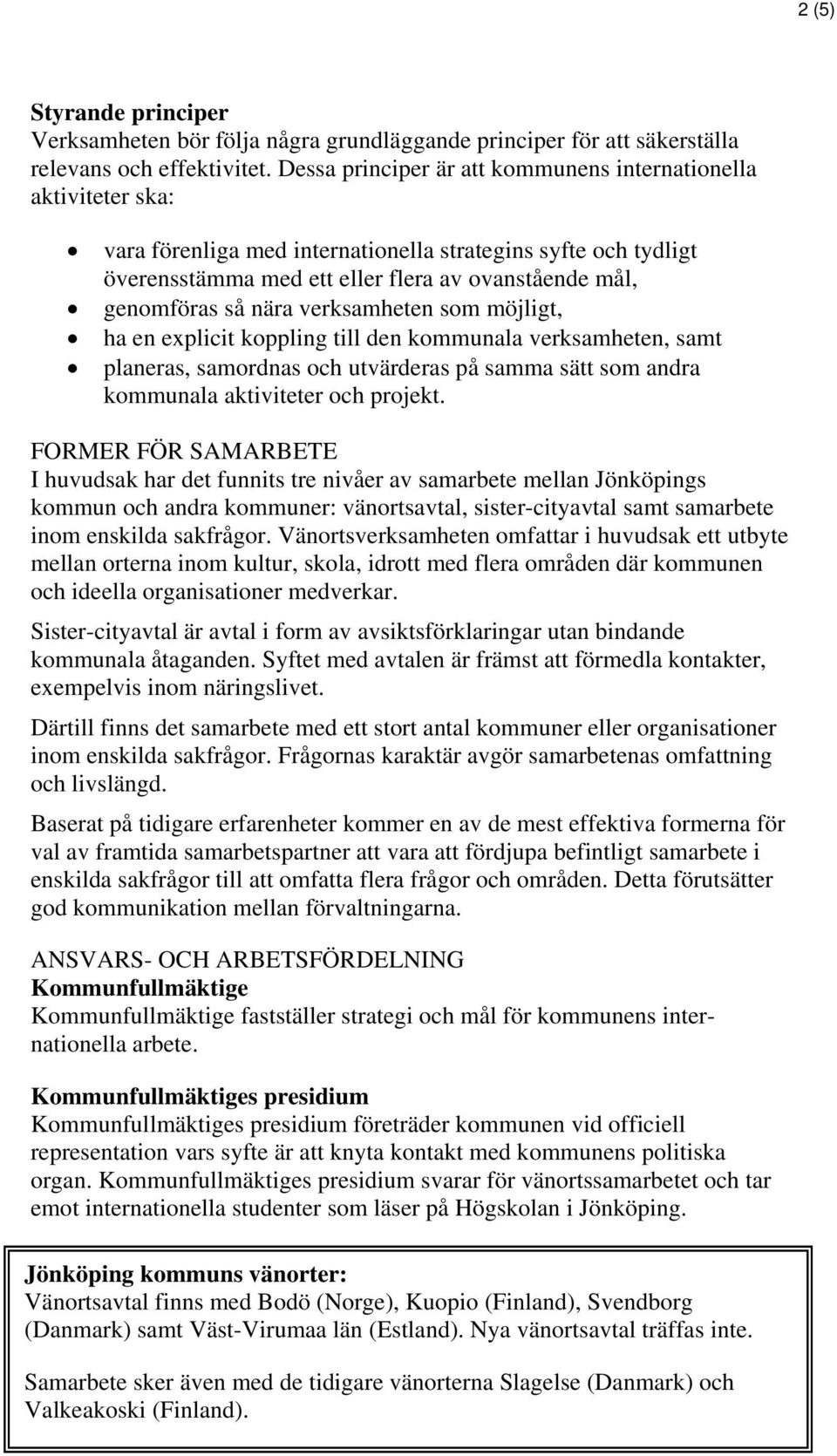 nära verksamheten som möjligt, ha en explicit koppling till den kommunala verksamheten, samt planeras, samordnas och utvärderas på samma sätt som andra kommunala aktiviteter och projekt.