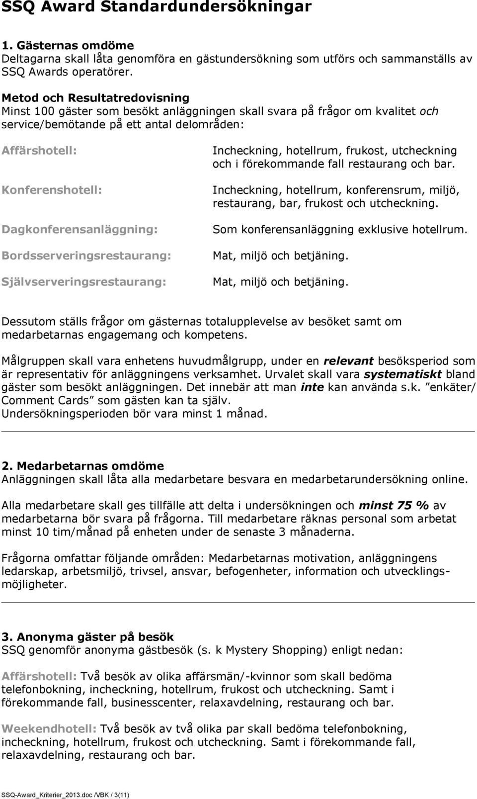 Dagkonferensanläggning: Bordsserveringsrestaurang: Självserveringsrestaurang: Incheckning, hotellrum, frukost, utcheckning och i förekommande fall restaurang och bar.