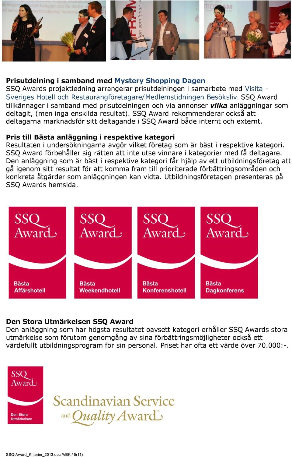 SSQ Award rekommenderar också att deltagarna marknadsför sitt deltagande i SSQ Award både internt och externt.