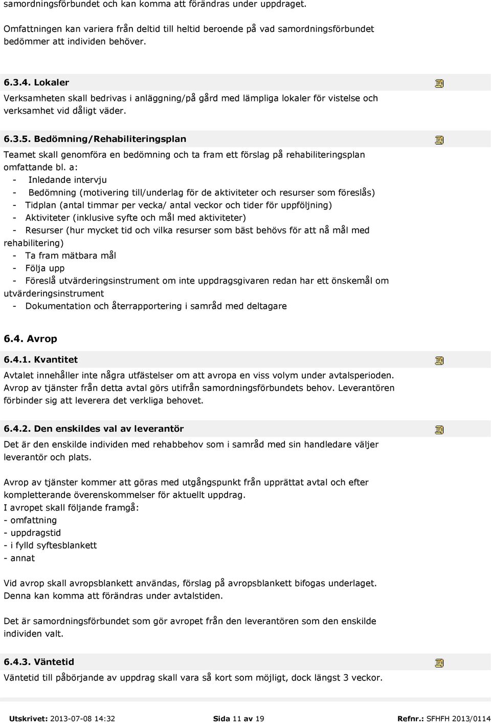 Bedömning/Rehabiliteringsplan Teamet skall genomföra en bedömning och ta fram ett förslag på rehabiliteringsplan omfattande bl.