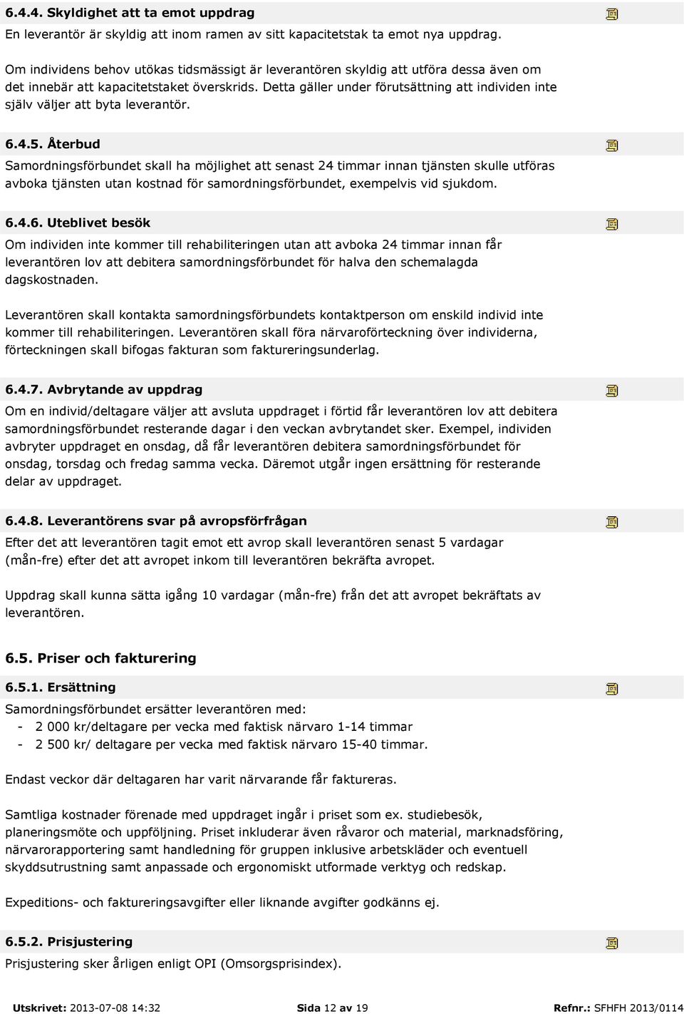 Detta gäller under förutsättning att individen inte själv väljer att byta leverantör. 6.4.5.