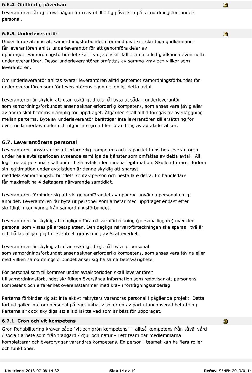 Samordningsförbundet skall i varje enskilt fall och i alla led godkänna eventuella underleverantörer. Dessa underleverantörer omfattas av samma krav och villkor som leverantören.