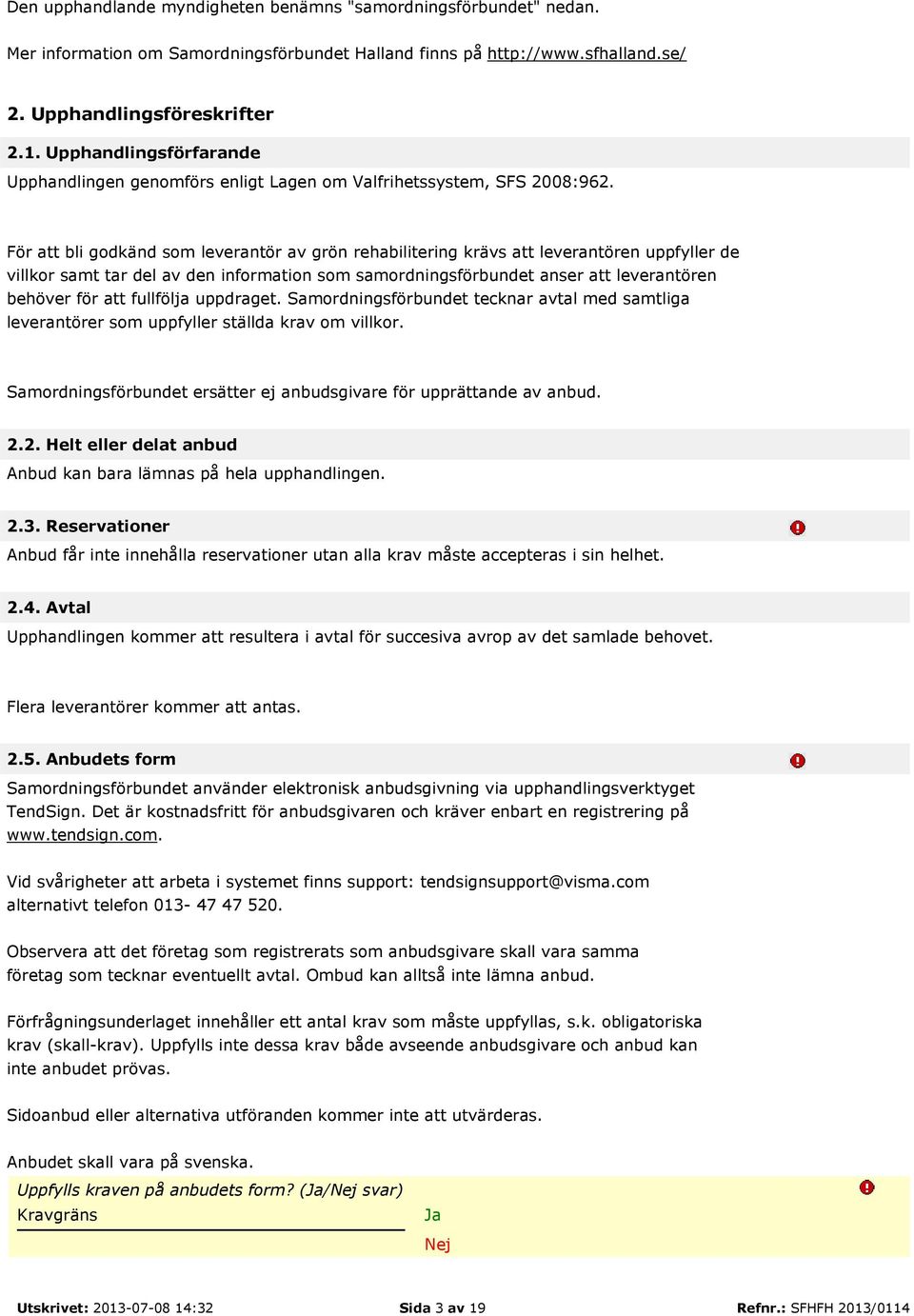 För att bli godkänd som leverantör av grön rehabilitering krävs att leverantören uppfyller de villkor samt tar del av den information som samordningsförbundet anser att leverantören behöver för att