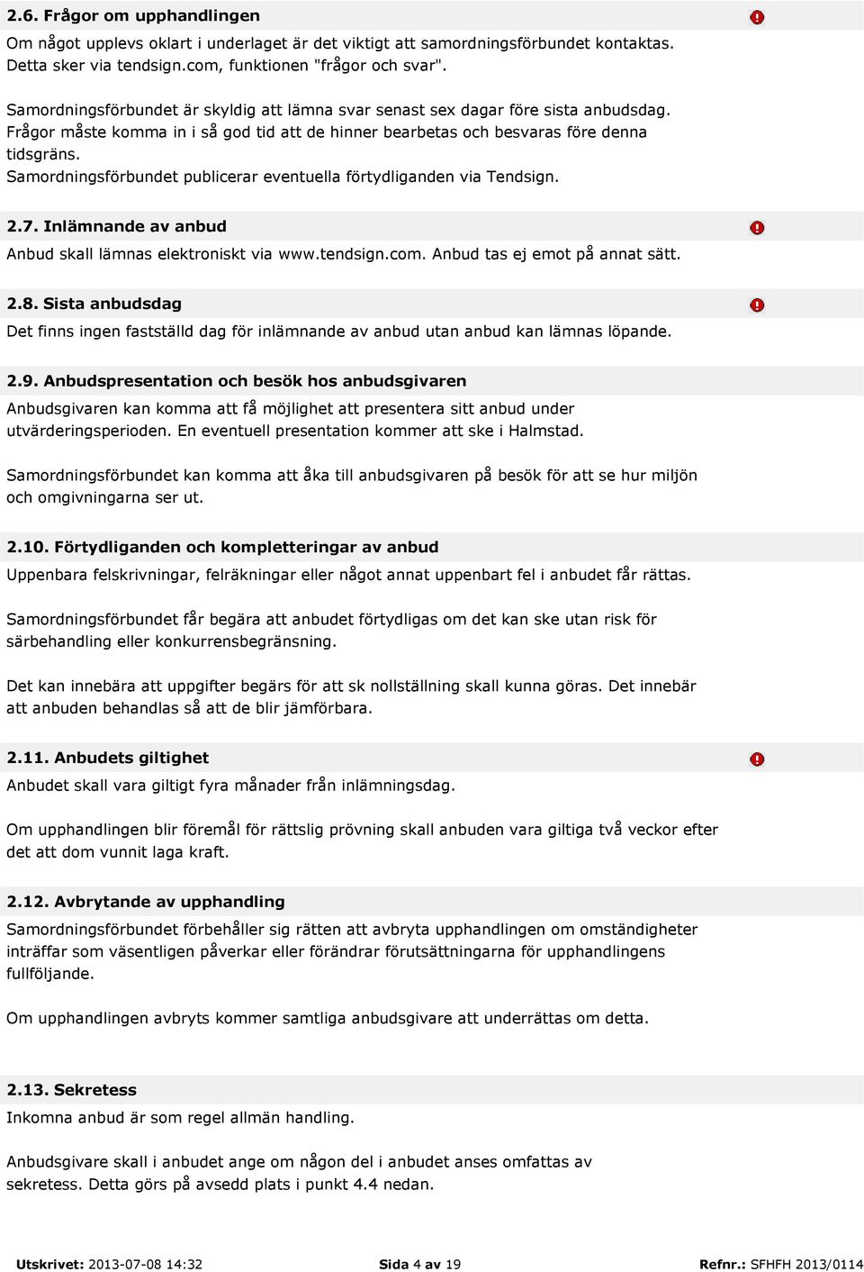 Samordningsförbundet publicerar eventuella förtydliganden via Tendsign. 2.7. Inlämnande av anbud Anbud skall lämnas elektroniskt via www.tendsign.com. Anbud tas ej emot på annat sätt. 2.8.