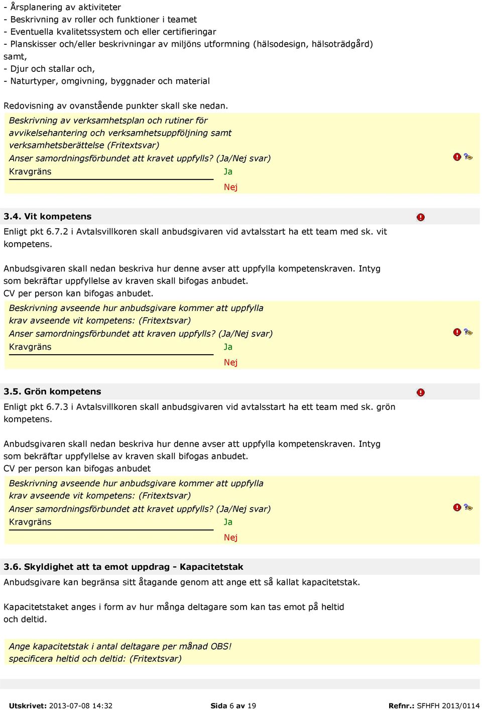 Beskrivning av verksamhetsplan och rutiner för avvikelsehantering och verksamhetsuppföljning samt verksamhetsberättelse (Fritextsvar) Anser samordningsförbundet att kravet uppfylls? (/ svar) 3.4.