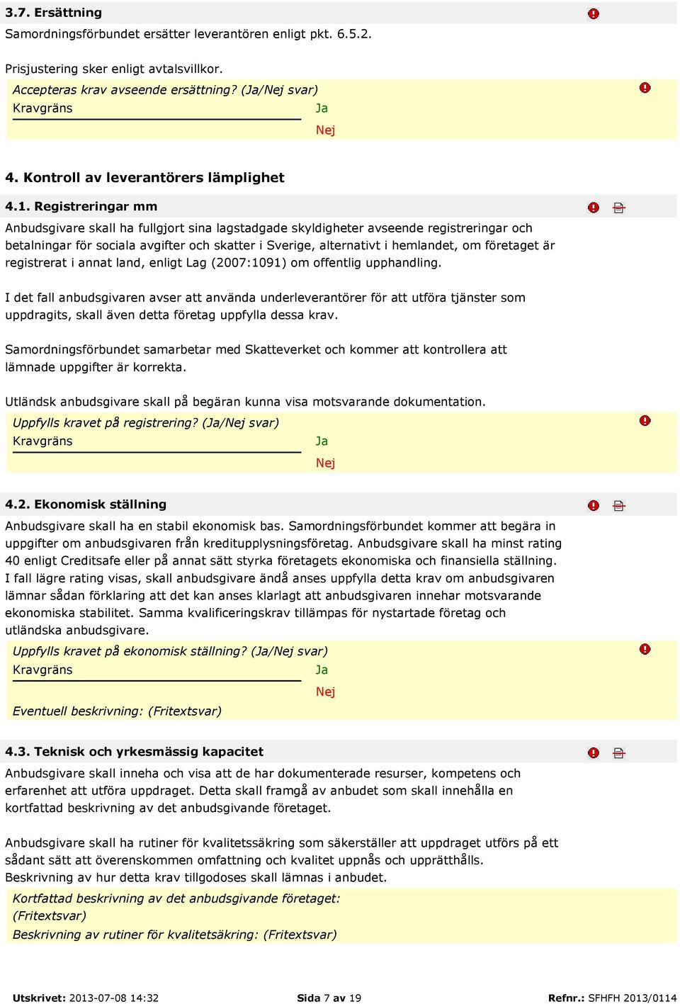 Registreringar mm Anbudsgivare skall ha fullgjort sina lagstadgade skyldigheter avseende registreringar och betalningar för sociala avgifter och skatter i Sverige, alternativt i hemlandet, om