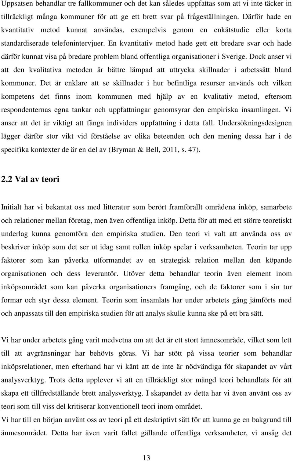 En kvantitativ metod hade gett ett bredare svar och hade därför kunnat visa på bredare problem bland offentliga organisationer i Sverige.