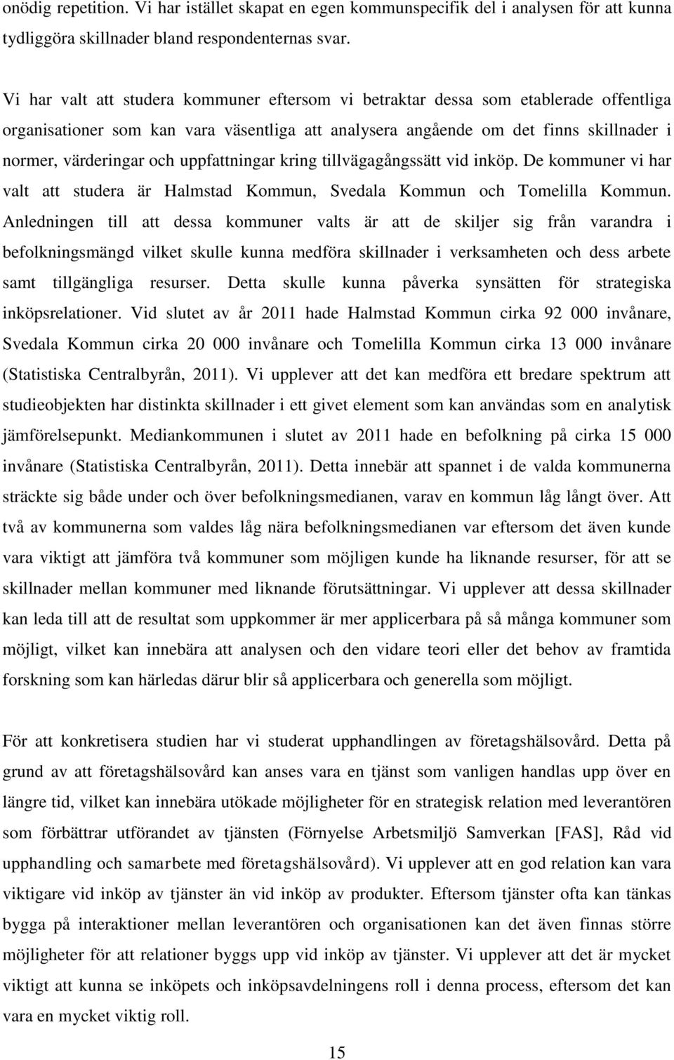 uppfattningar kring tillvägagångssätt vid inköp. De kommuner vi har valt att studera är Halmstad Kommun, Svedala Kommun och Tomelilla Kommun.