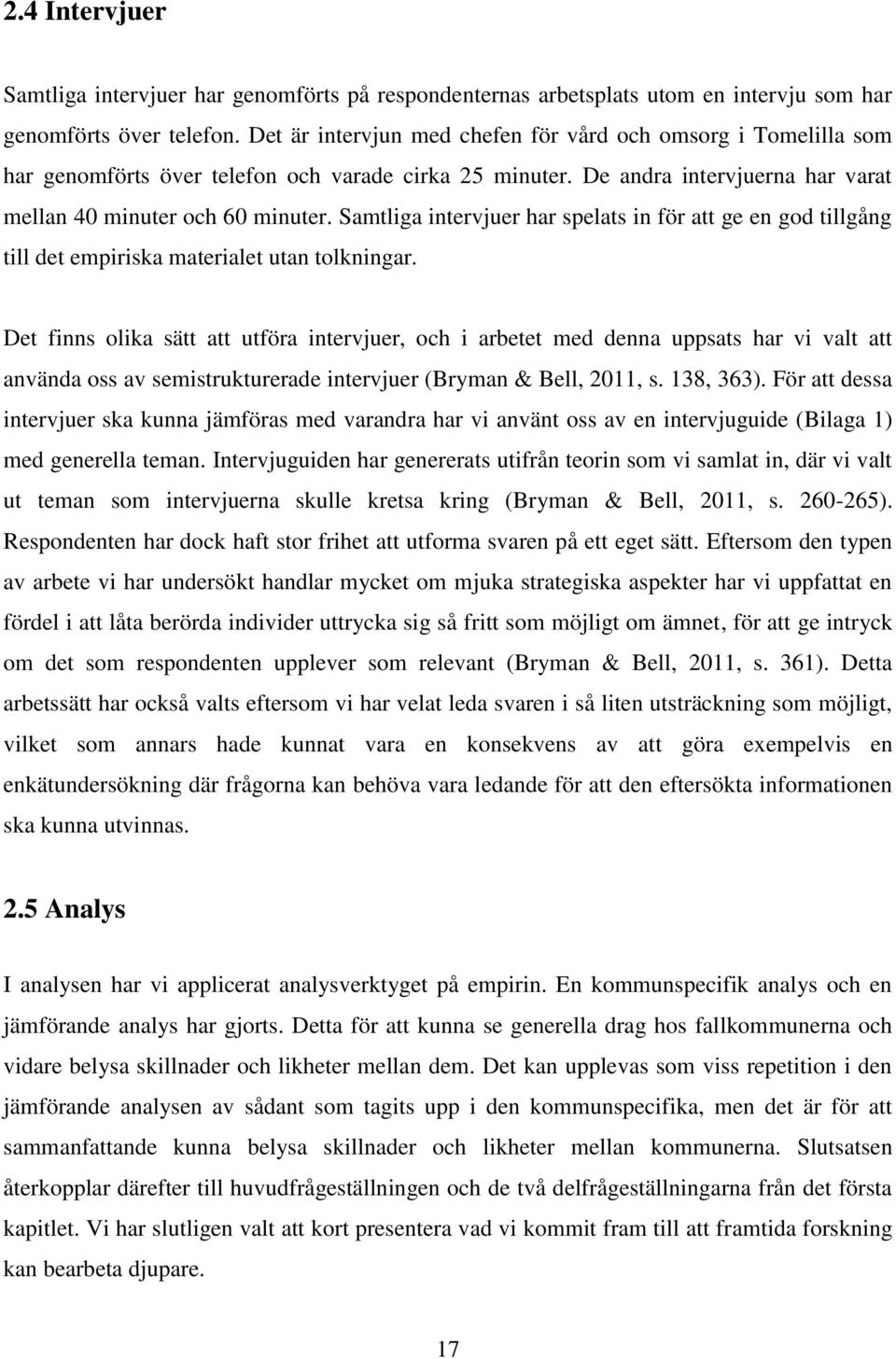 Samtliga intervjuer har spelats in för att ge en god tillgång till det empiriska materialet utan tolkningar.