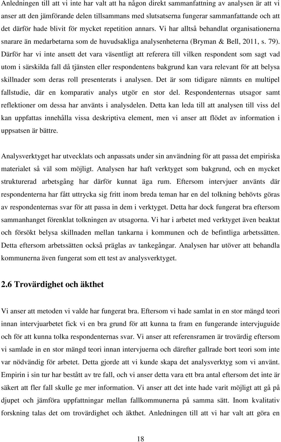 Därför har vi inte ansett det vara väsentligt att referera till vilken respondent som sagt vad utom i särskilda fall då tjänsten eller respondentens bakgrund kan vara relevant för att belysa