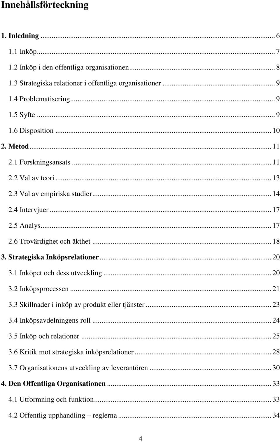 Strategiska Inköpsrelationer... 20 3.1 Inköpet och dess utveckling... 20 3.2 Inköpsprocessen... 21 3.3 Skillnader i inköp av produkt eller tjänster... 23 3.4 Inköpsavdelningens roll... 24 3.