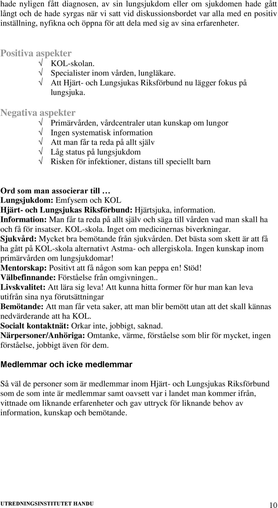 Negativa aspekter Primärvården, vårdcentraler utan kunskap om lungor Ingen systematisk information Att man får ta reda på allt själv Låg status på lungsjukdom Risken för infektioner, distans till