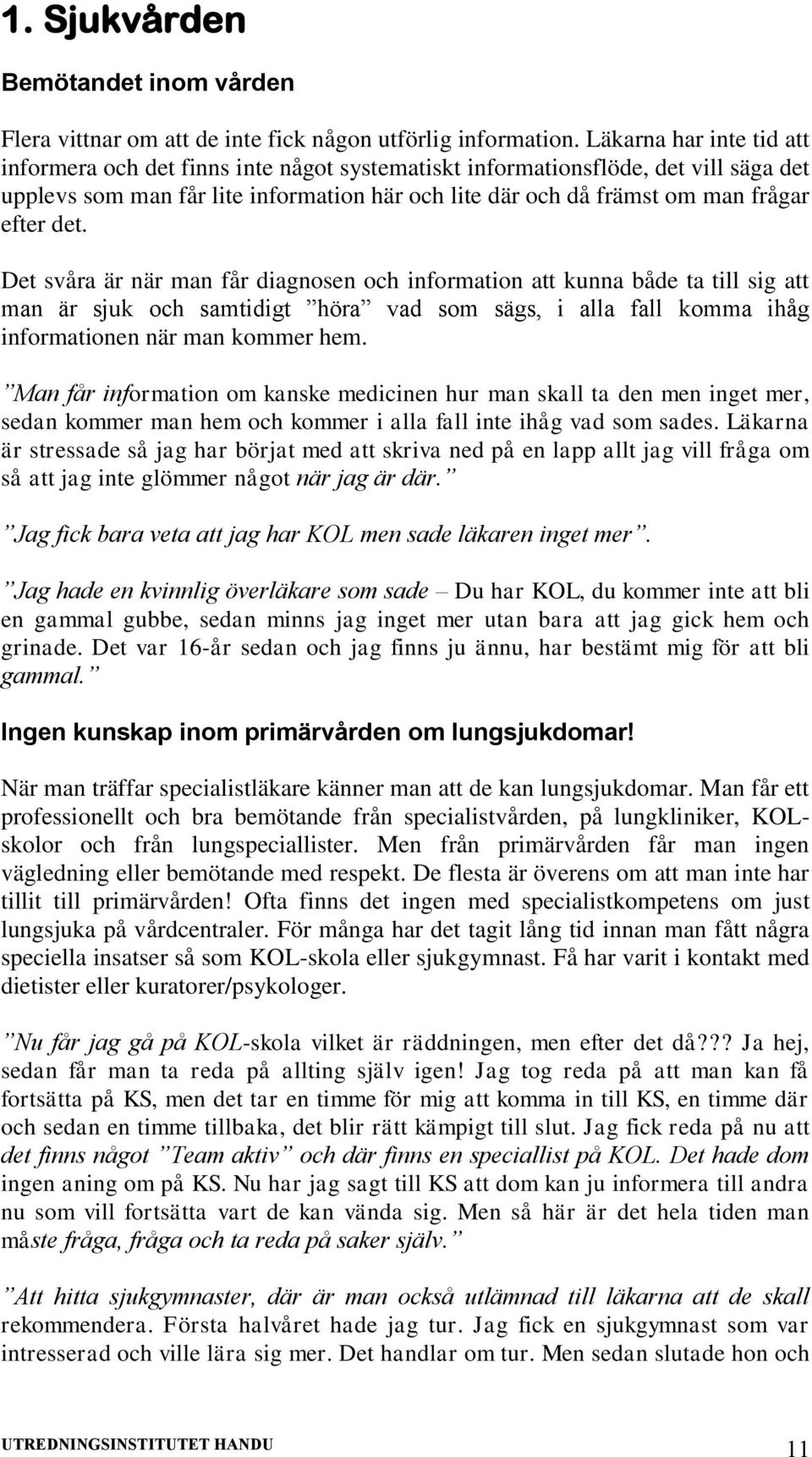 det. Det svåra är när man får diagnosen och information att kunna både ta till sig att man är sjuk och samtidigt höra vad som sägs, i alla fall komma ihåg informationen när man kommer hem.