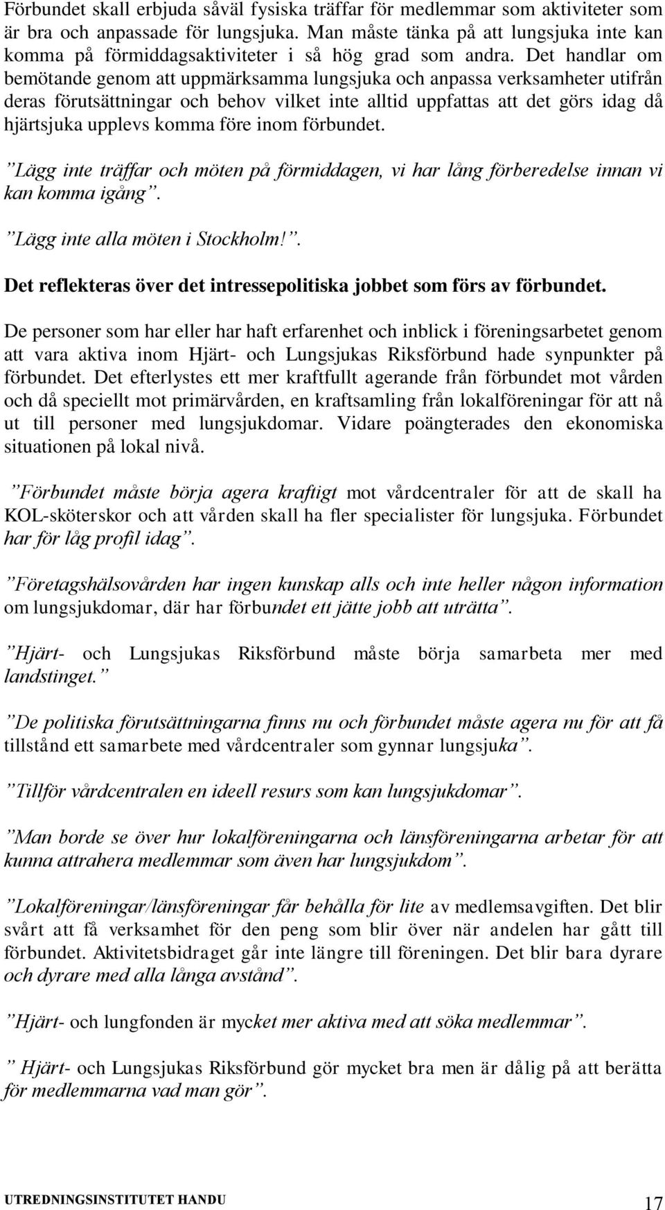 Det handlar om bemötande genom att uppmärksamma lungsjuka och anpassa verksamheter utifrån deras förutsättningar och behov vilket inte alltid uppfattas att det görs idag då hjärtsjuka upplevs komma