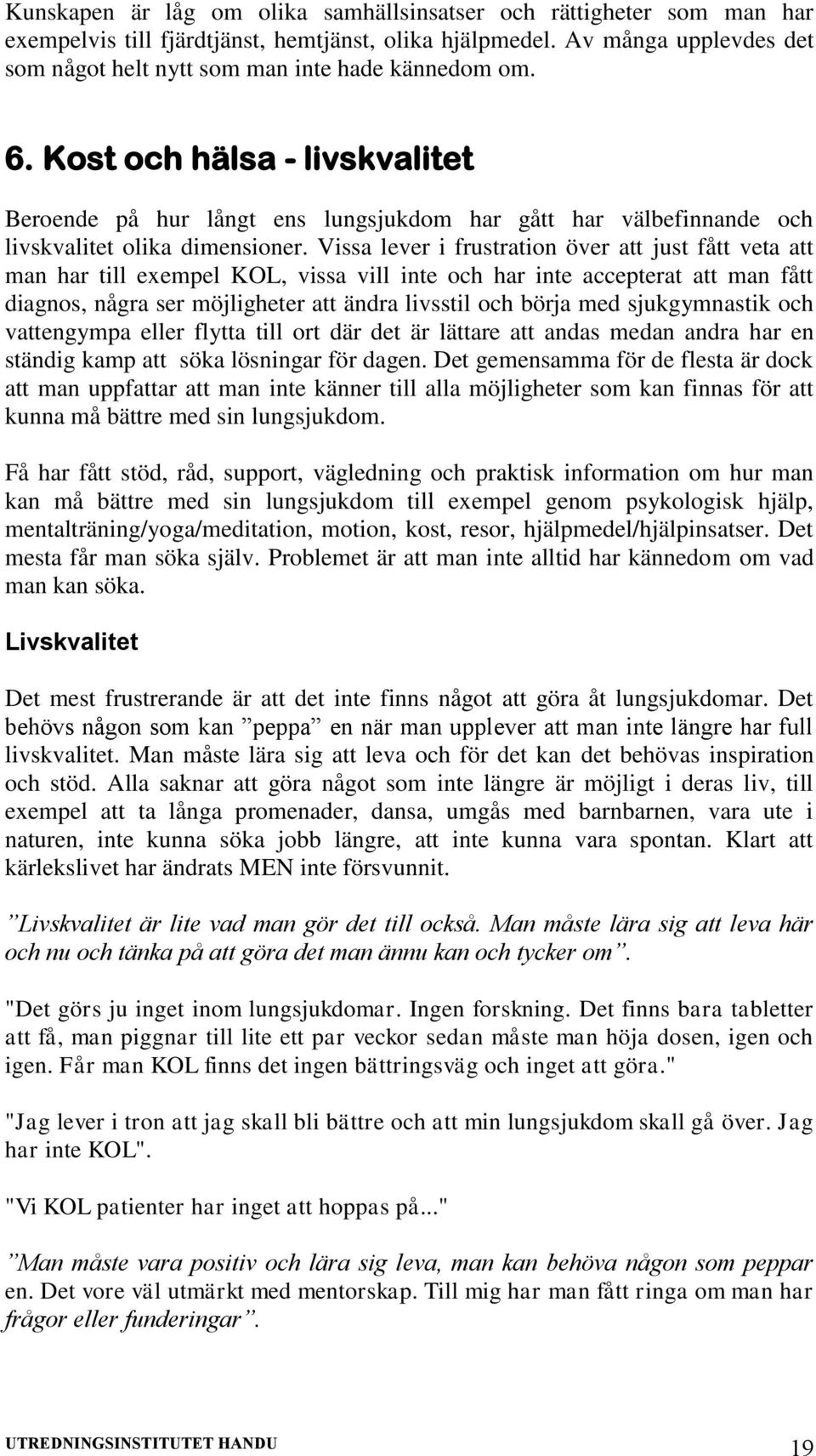 Kost och hälsa - livskvalitet Beroende på hur långt ens lungsjukdom har gått har välbefinnande och livskvalitet olika dimensioner.