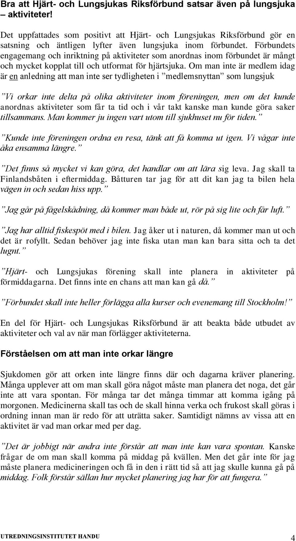 Förbundets engagemang och inriktning på aktiviteter som anordnas inom förbundet är mångt och mycket kopplat till och utformat för hjärtsjuka.