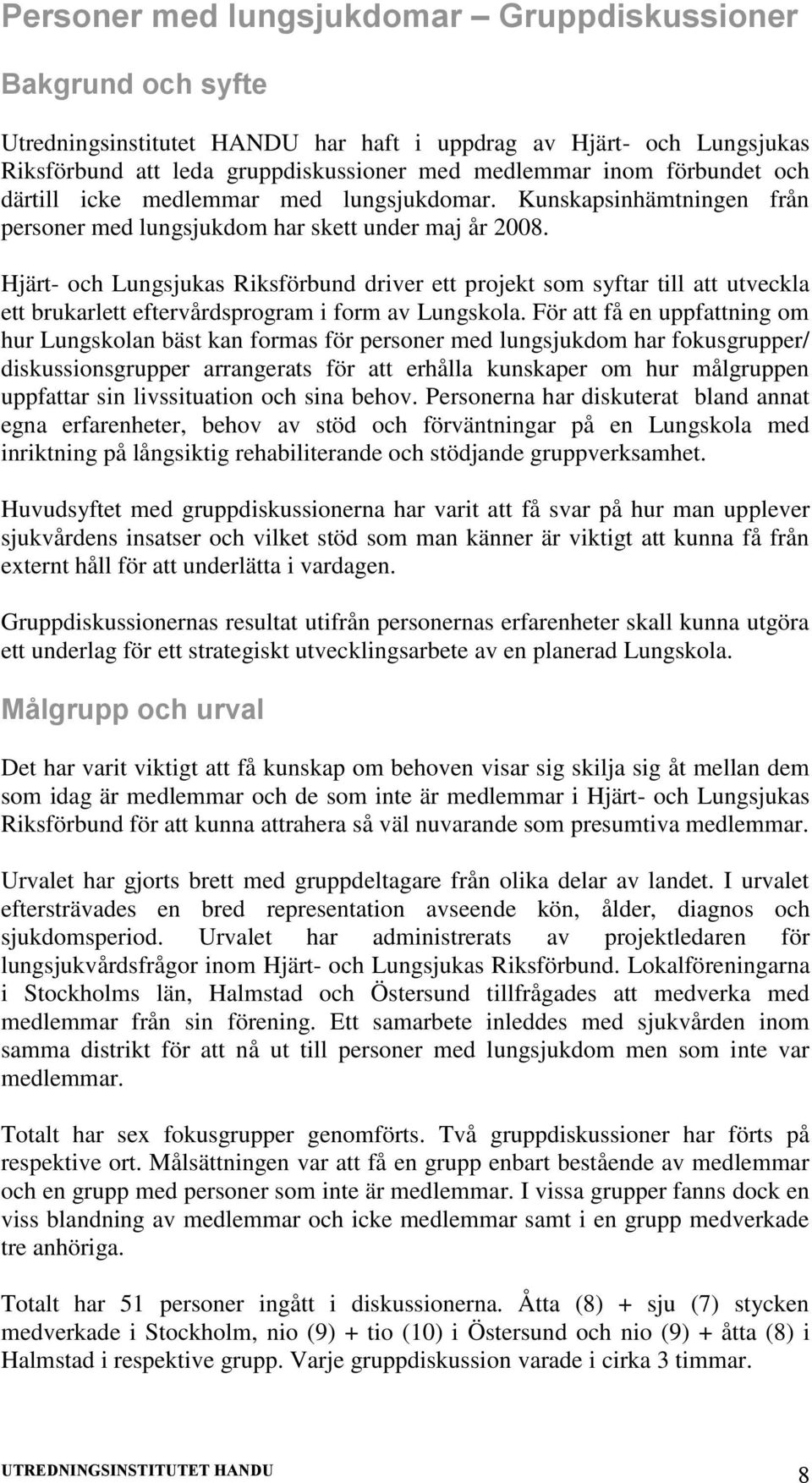 Hjärt- och Lungsjukas Riksförbund driver ett projekt som syftar till att utveckla ett brukarlett eftervårdsprogram i form av Lungskola.