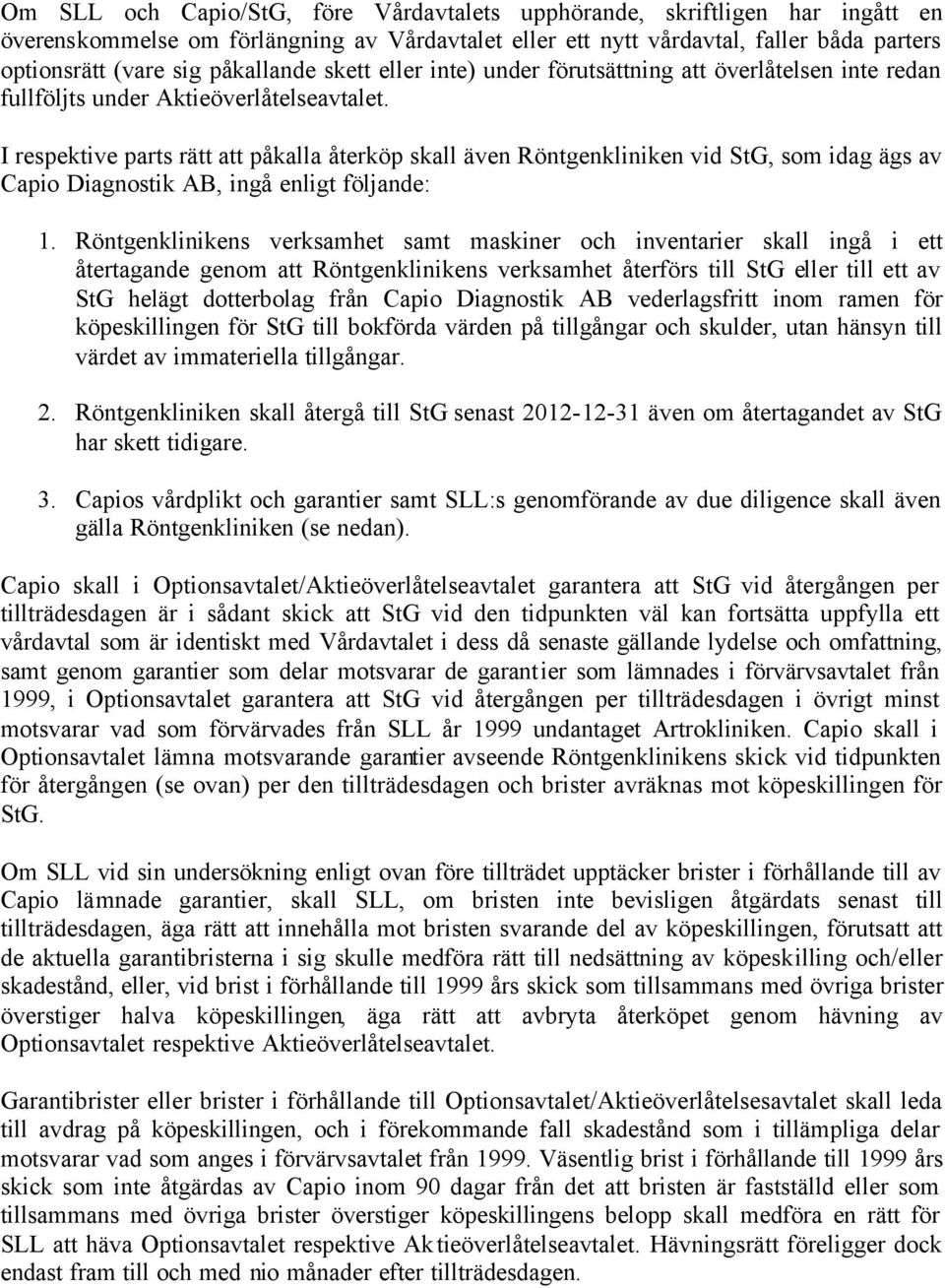 I respektive parts rätt att påkalla återköp skall även Röntgenkliniken vid StG, som idag ägs av Capio Diagnostik AB, ingå enligt följande: 1.