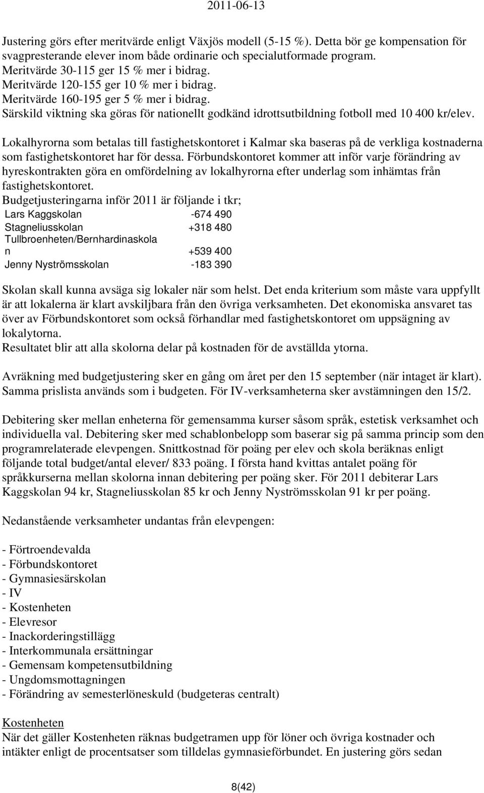 Särskild viktning ska göras för nationellt godkänd idrottsutbildning fotboll med 10 400 kr/elev.