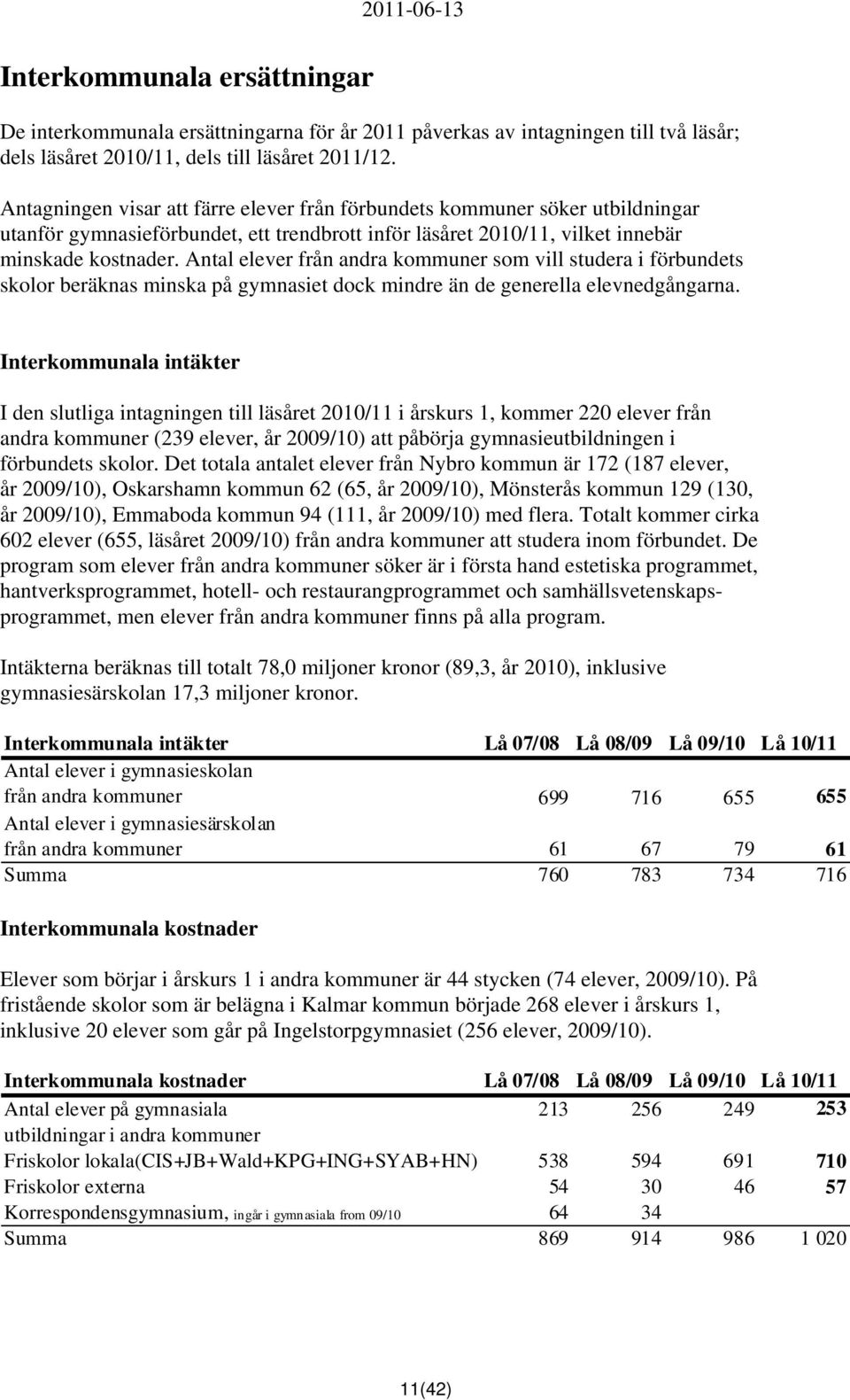 Antal elever från andra kommuner som vill studera i förbundets skolor beräknas minska på gymnasiet dock mindre än de generella elevnedgångarna.