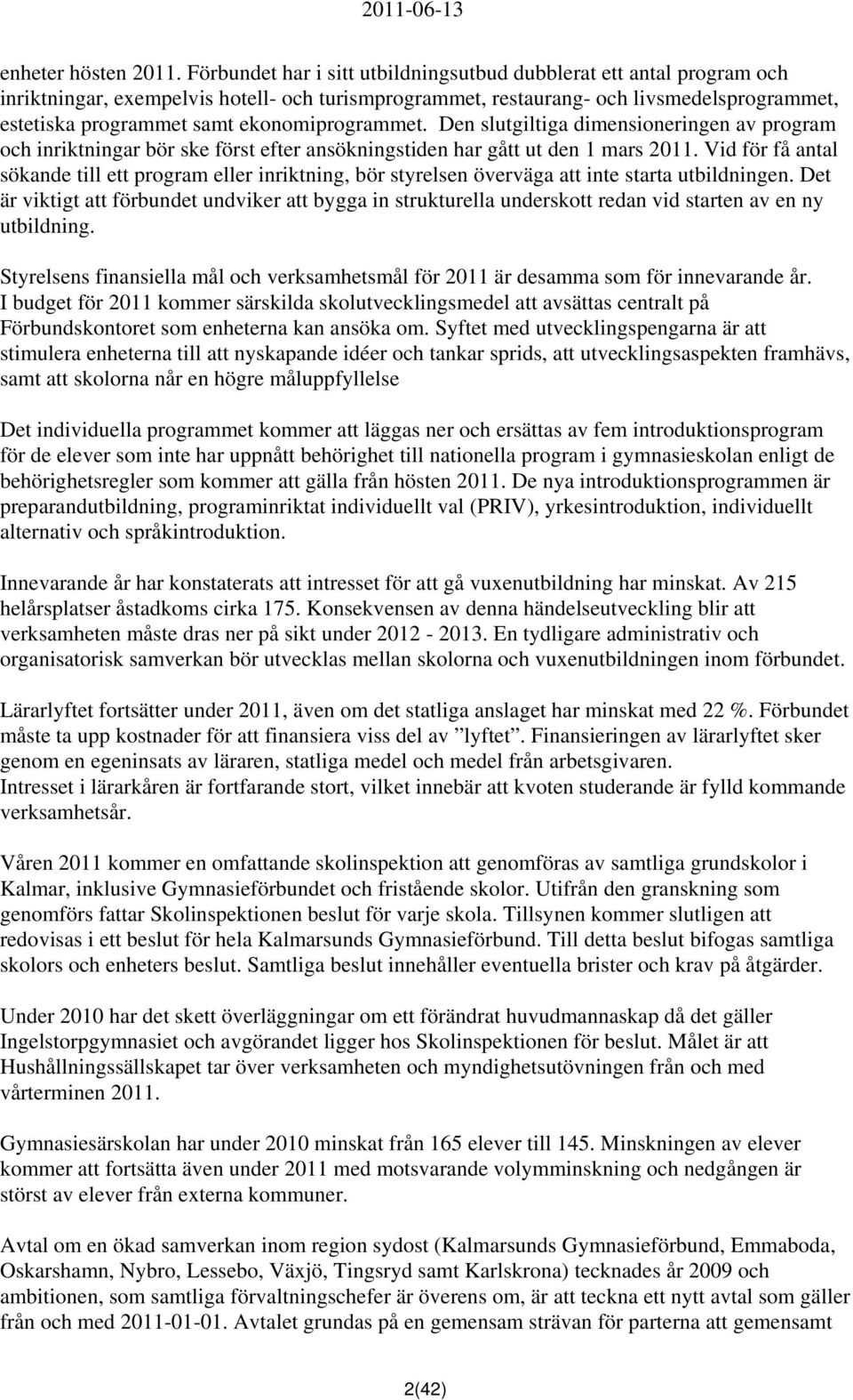 ekonomiprogrammet. Den slutgiltiga dimensioneringen av program och inriktningar bör ske först efter ansökningstiden har gått ut den 1 mars 2011.