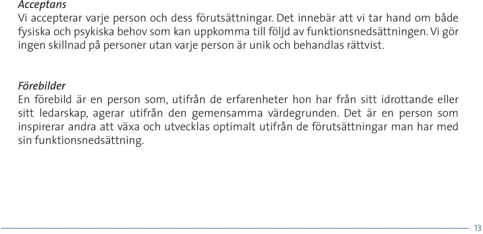 Vi gör ingen skillnad på personer utan varje person är unik och behandlas rättvist.