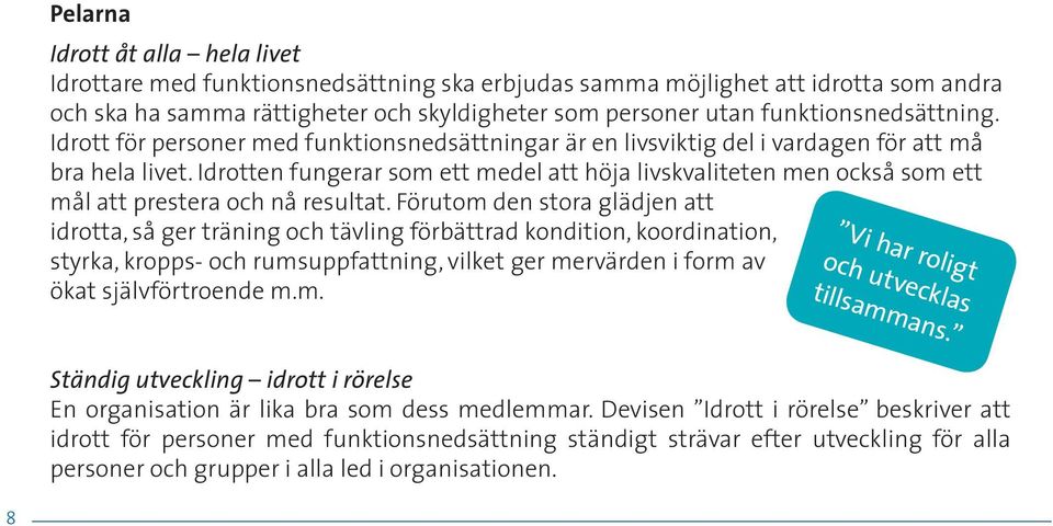 Idrotten fungerar som ett medel att höja livskvaliteten men också som ett mål att prestera och nå resultat.