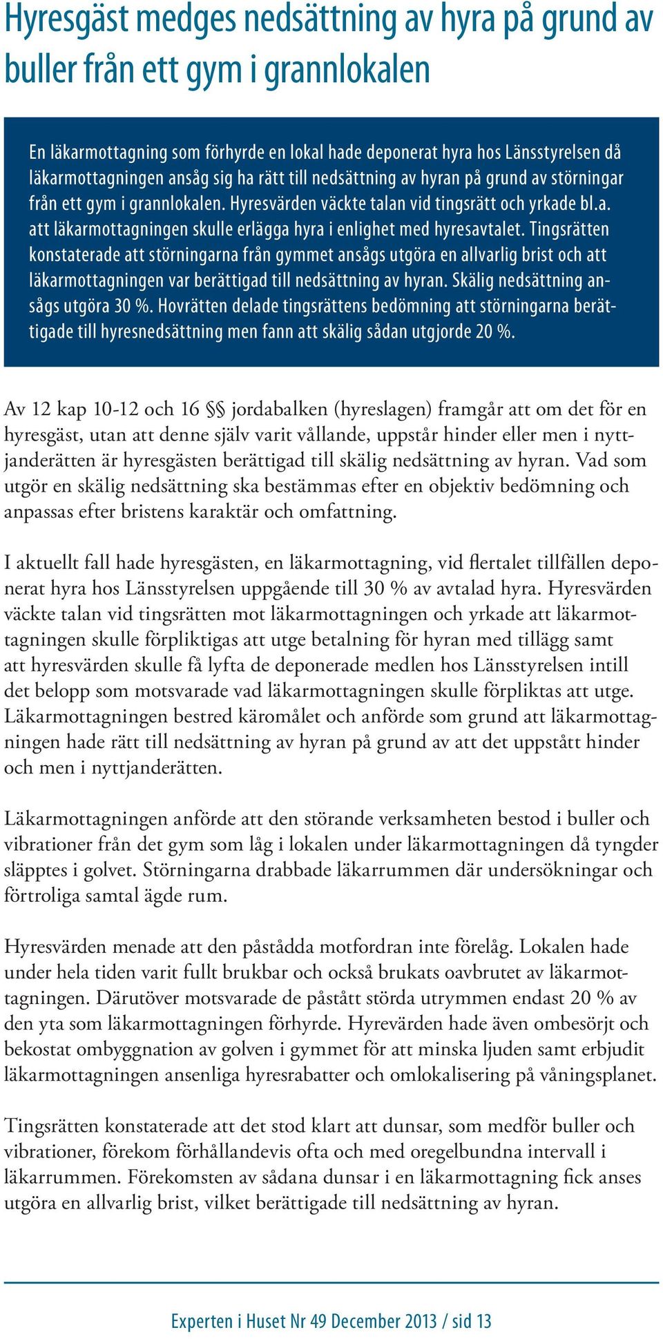 Tingsrätten konstaterade att störningarna från gymmet ansågs utgöra en allvarlig brist och att läkarmottagningen var berättigad till nedsättning av hyran. Skälig nedsättning ansågs utgöra 30 %.