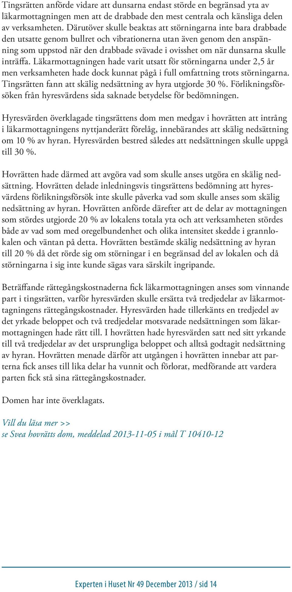 skulle inträffa. Läkarmottagningen hade varit utsatt för störningarna under 2,5 år men verksamheten hade dock kunnat pågå i full omfattning trots störningarna.