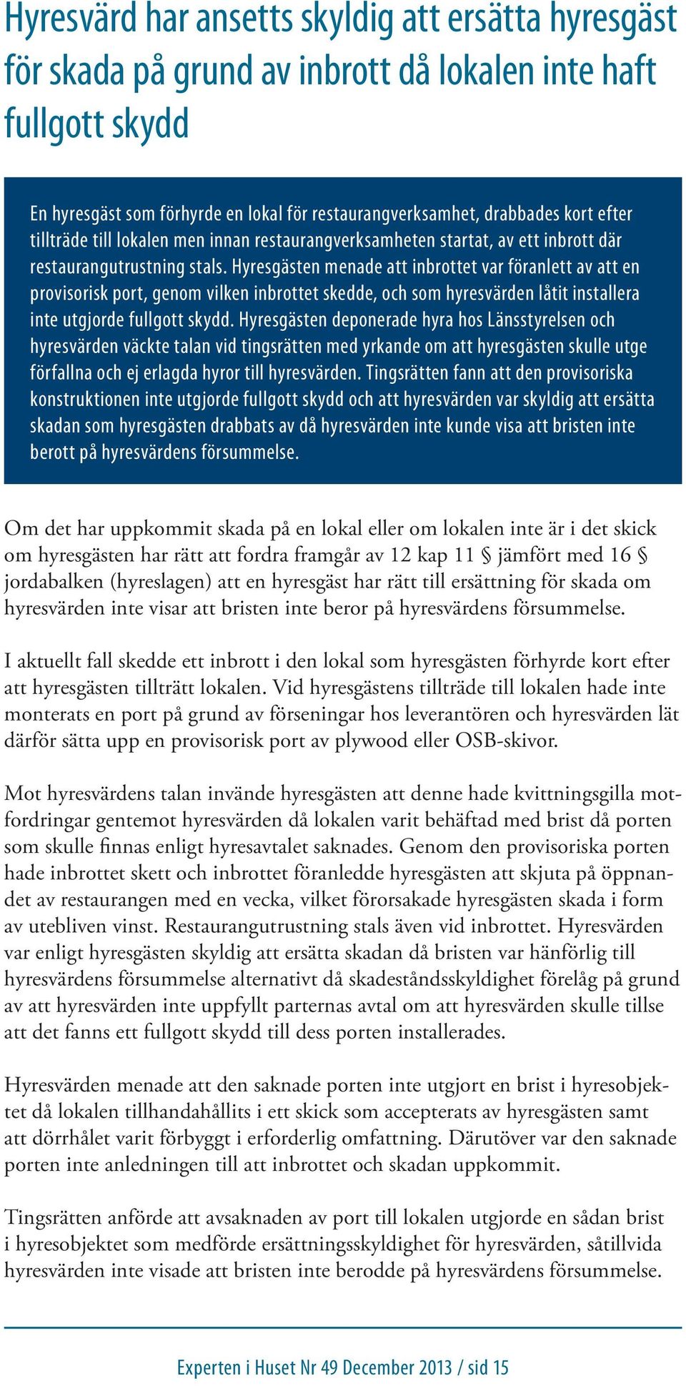 Hyresgästen menade att inbrottet var föranlett av att en provisorisk port, genom vilken inbrottet skedde, och som hyresvärden låtit installera inte utgjorde fullgott skydd.