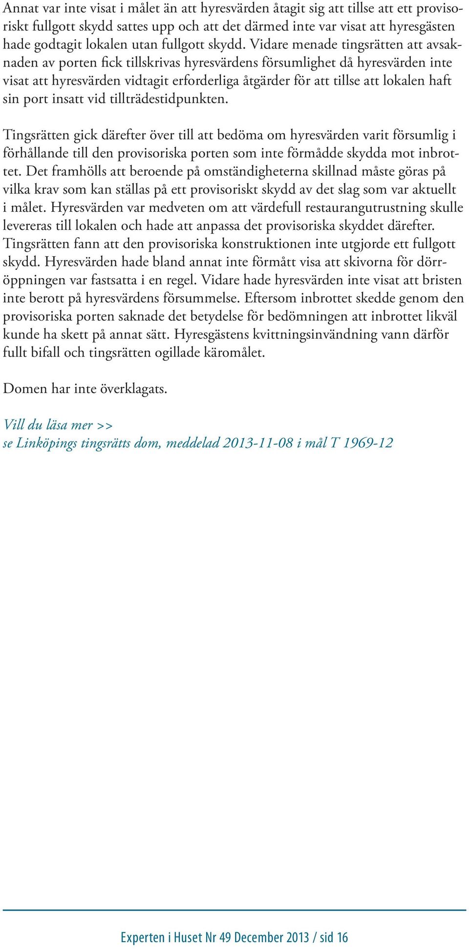 Vidare menade tingsrätten att avsaknaden av porten fick tillskrivas hyresvärdens försumlighet då hyresvärden inte visat att hyresvärden vidtagit erforderliga åtgärder för att tillse att lokalen haft