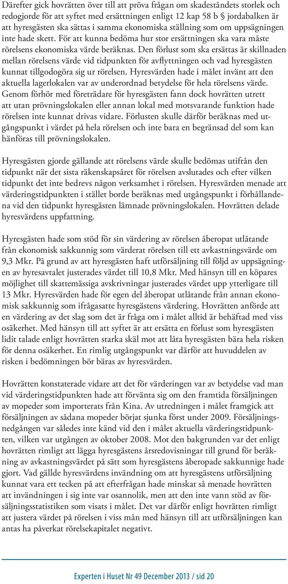 Den förlust som ska ersättas är skillnaden mellan rörelsens värde vid tidpunkten för avflyttningen och vad hyresgästen kunnat tillgodogöra sig ur rörelsen.