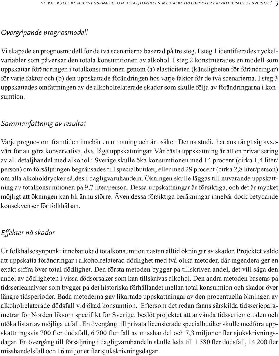 I steg 2 konstruerades en modell som uppskattar förändringen i totalkonsumtionen genom (a) elasticiteten (känsligheten för förändringar) för varje faktor och (b) den uppskattade förändringen hos