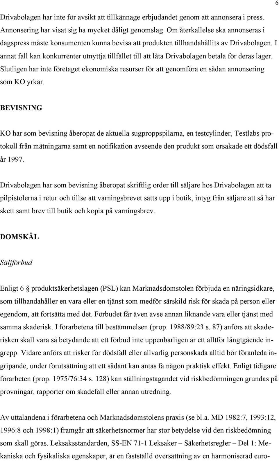 I annat fall kan konkurrenter utnyttja tillfället till att låta Drivabolagen betala för deras lager.