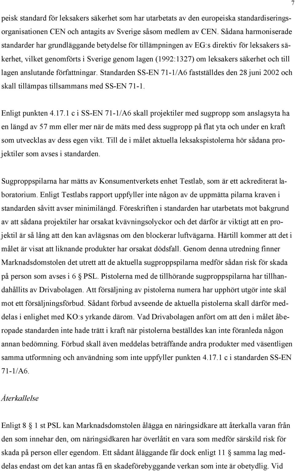 till lagen anslutande författningar. Standarden SS-EN 71-1/A6 fastställdes den 28 juni 2002 och skall tillämpas tillsammans med SS-EN 71-1. Enligt punkten 4.17.