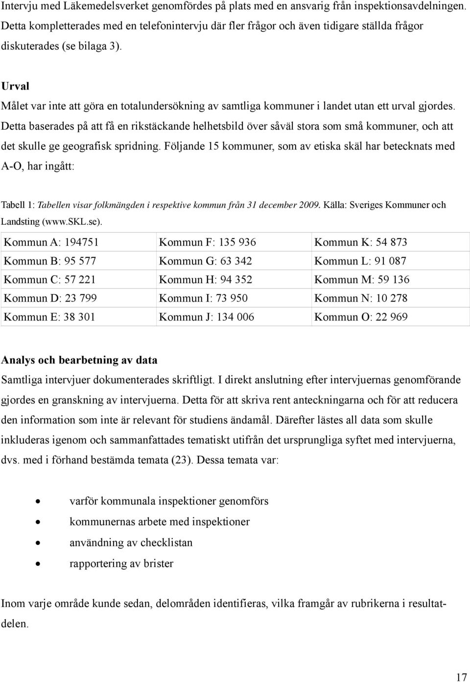 Urval Målet var inte att göra en totalundersökning av samtliga kommuner i landet utan ett urval gjordes.