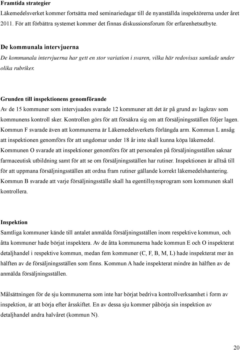 De kommunala intervjuerna De kommunala intervjuerna har gett en stor variation i svaren, vilka här redovisas samlade under olika rubriker.