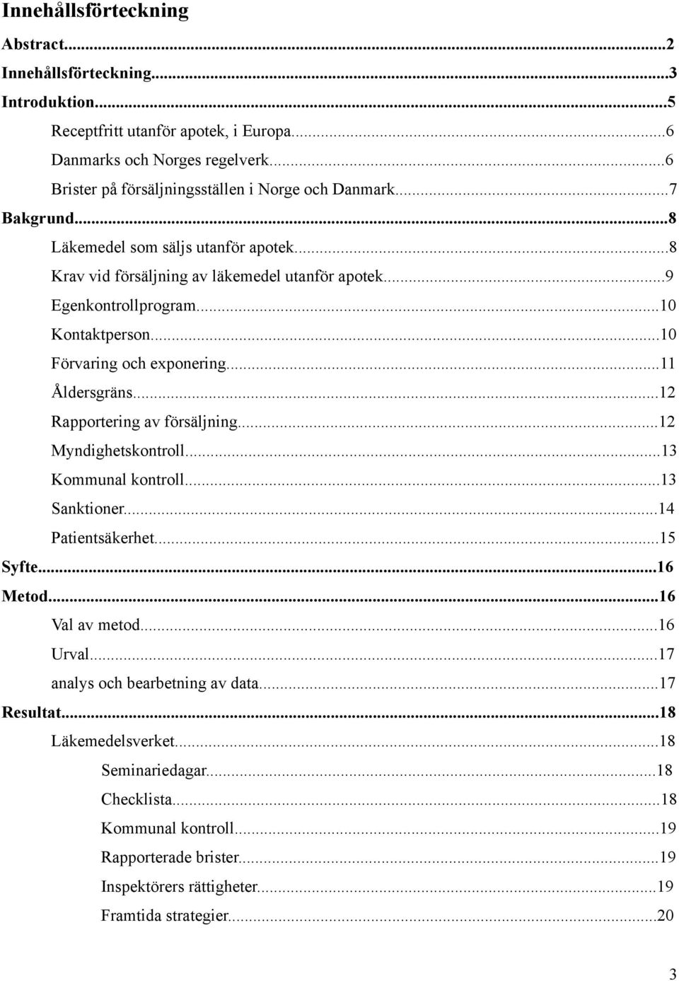 ..10 Kontaktperson...10 Förvaring och exponering...11 Åldersgräns...12 Rapportering av försäljning...12 Myndighetskontroll...13 Kommunal kontroll...13 Sanktioner...14 Patientsäkerhet...15 Syfte.