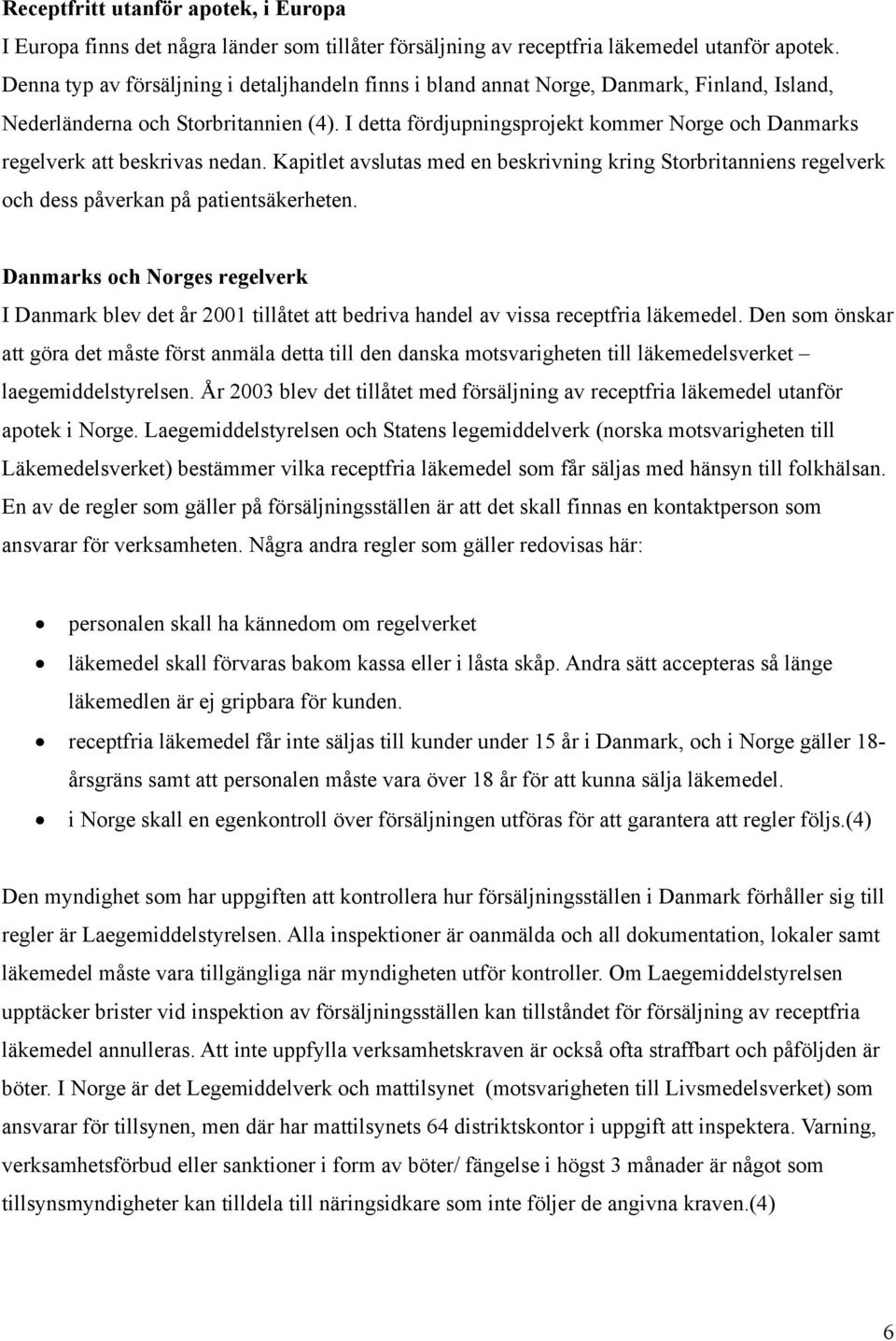 I detta fördjupningsprojekt kommer Norge och Danmarks regelverk att beskrivas nedan. Kapitlet avslutas med en beskrivning kring Storbritanniens regelverk och dess påverkan på patientsäkerheten.