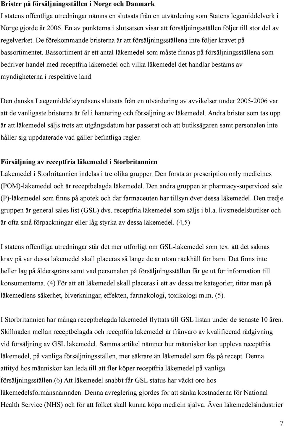 Bassortiment är ett antal läkemedel som måste finnas på försäljningsställena som bedriver handel med receptfria läkemedel och vilka läkemedel det handlar bestäms av myndigheterna i respektive land.