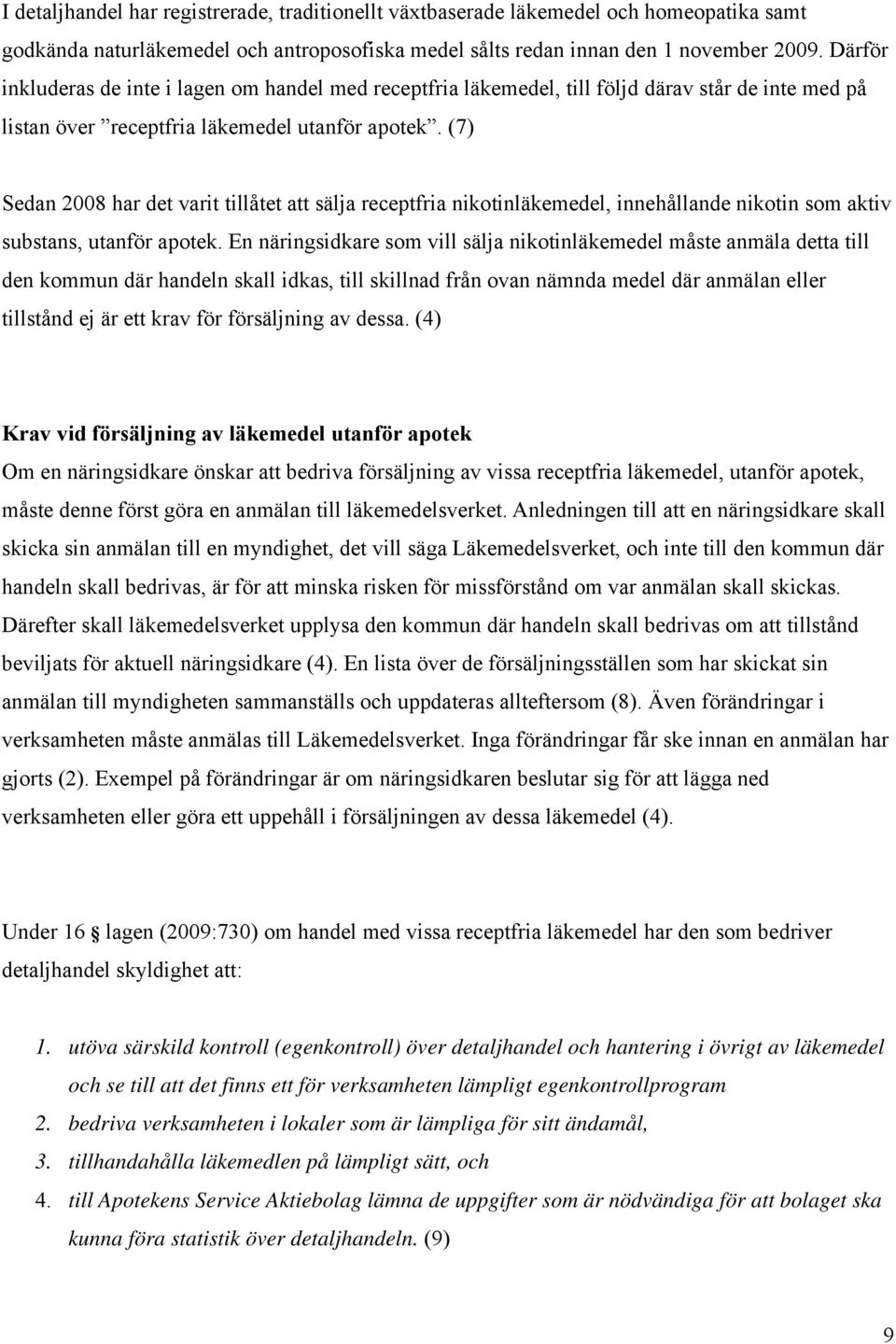 (7) Sedan 2008 har det varit tillåtet att sälja receptfria nikotinläkemedel, innehållande nikotin som aktiv substans, utanför apotek.