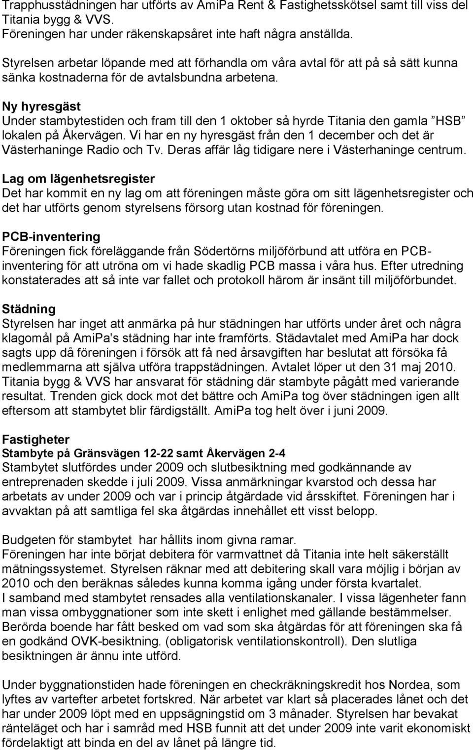 Ny hyresgäst Under stambytestiden och fram till den 1 oktober så hyrde Titania den gamla HSB lokalen på Åkervägen. Vi har en ny hyresgäst från den 1 december och det är Västerhaninge Radio och Tv.