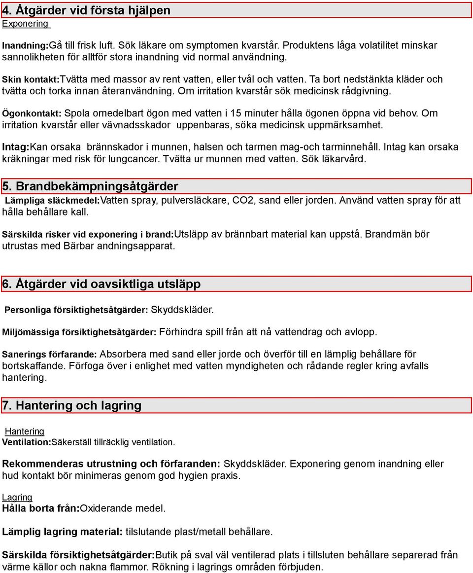 Ta bort nedstänkta kläder och tvätta och torka innan återanvändning. Om irritation kvarstår sök medicinsk rådgivning.