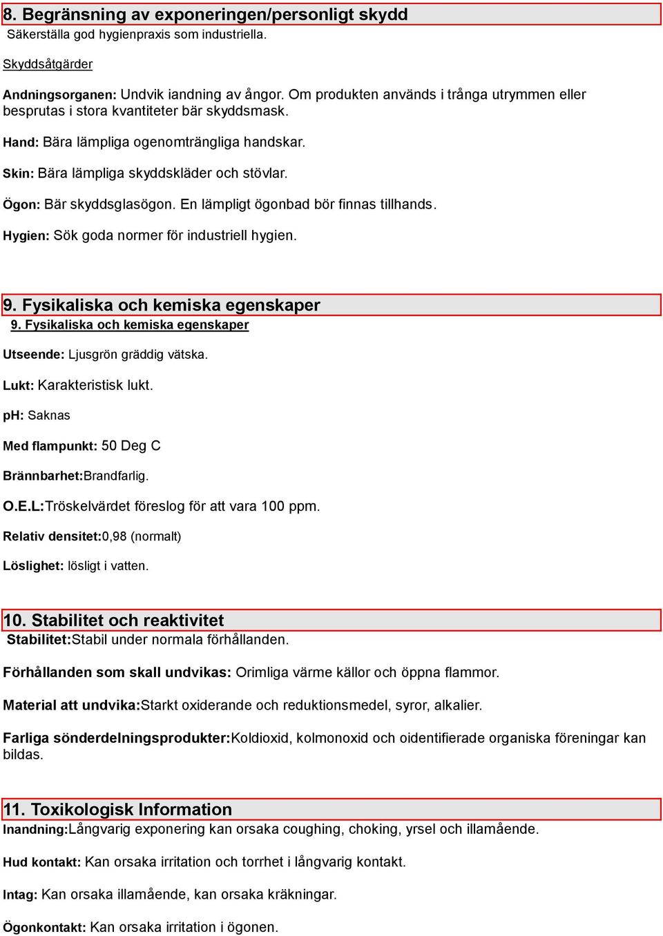 Ögon: Bär skyddsglasögon. En lämpligt ögonbad bör finnas tillhands. Hygien: Sök goda normer för industriell hygien. 9. Fysikaliska och kemiska egenskaper 9.